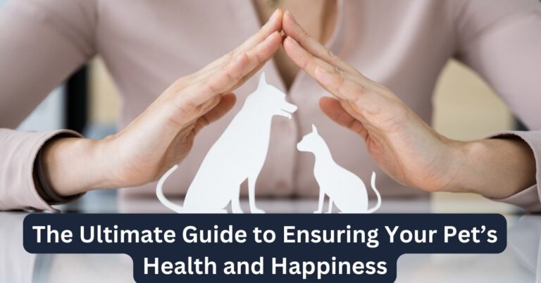 The Ultimate Guide to Ensuring Your Pet’s Health and Happiness